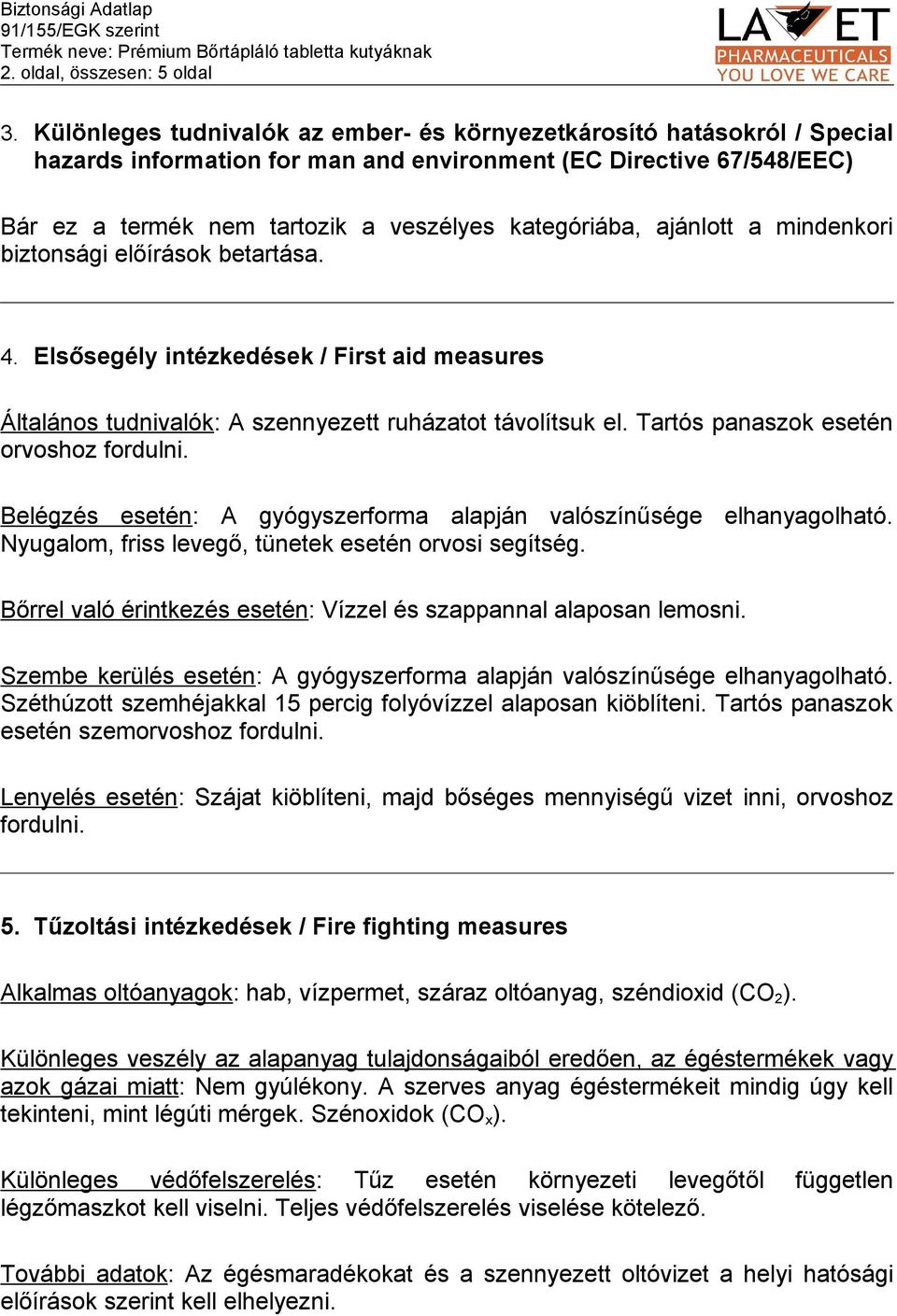 ajánlott a mindenkori biztonsági előírások betartása. 4. Elsősegély intézkedések / First aid measures Általános tudnivalók: A szennyezett ruházatot távolítsuk el.