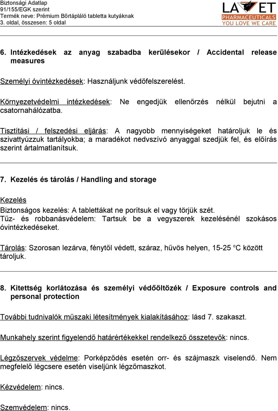 Tisztítási / felszedési eljárás: A nagyobb mennyiségeket határoljuk le és szivattyúzzuk tartályokba; a maradékot nedvszívó anyaggal szedjük fel, és előírás szerint ártalmatlanítsuk. 7.