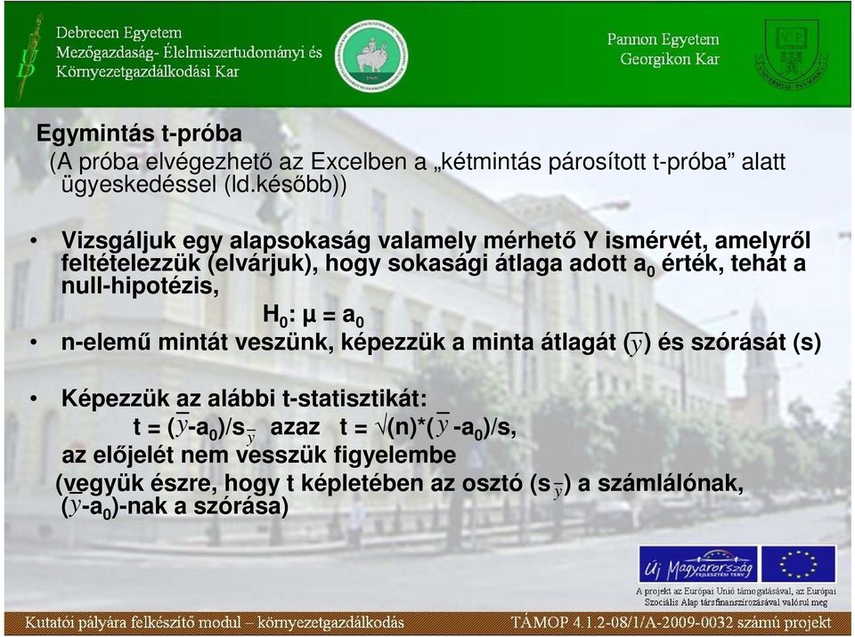 tehát a null-hipotézis, H 0 : µ = a 0 n-elemő mintát veszünk, képezzük a minta átlagát ( ) és szórását (s) Képezzük az alábbi