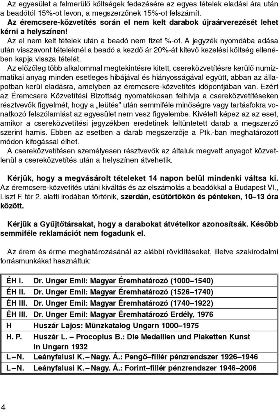 A jegyzék nyomdába adása után visszavont tételeknél a beadó a kezdõ ár 20%-át kitevõ kezelési költség ellenében kapja vissza tételét.