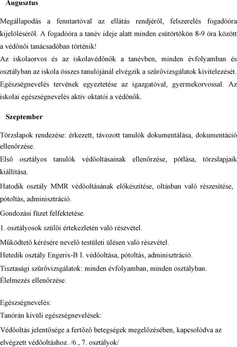 Egészségnevelés tervének egyeztetése az igazgatóval, gyermekorvossal. Az iskolai egészségnevelés aktív oktatói a védőnők.