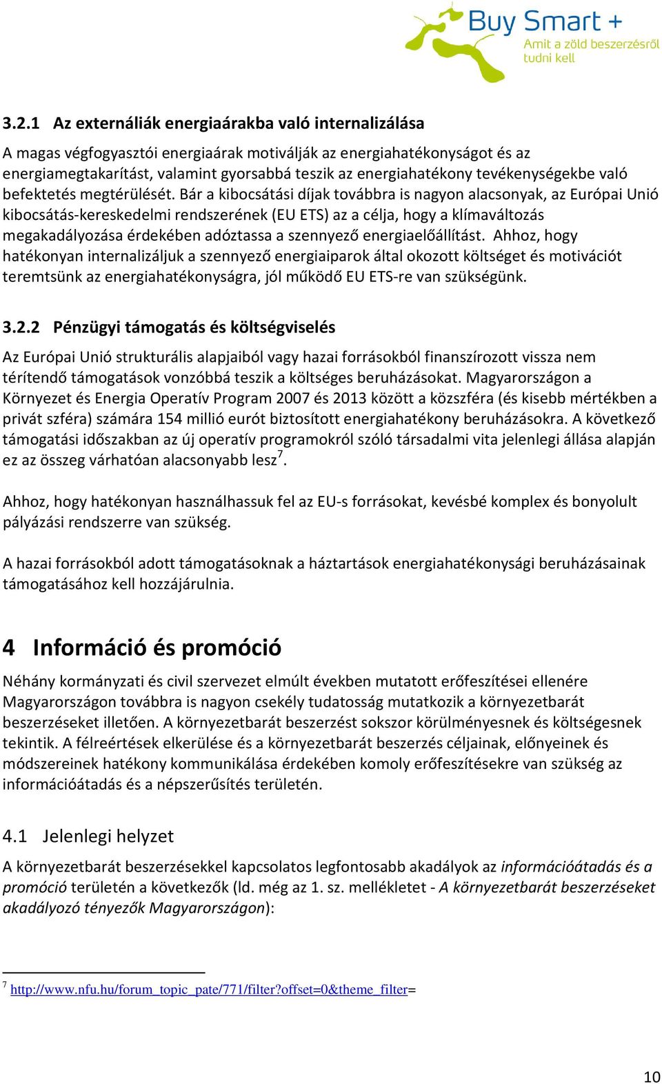 Bár a kibocsátási díjak továbbra is nagyon alacsonyak, az Európai Unió kibocsátás-kereskedelmi rendszerének (EU ETS) az a célja, hogy a klímaváltozás megakadályozása érdekében adóztassa a szennyező