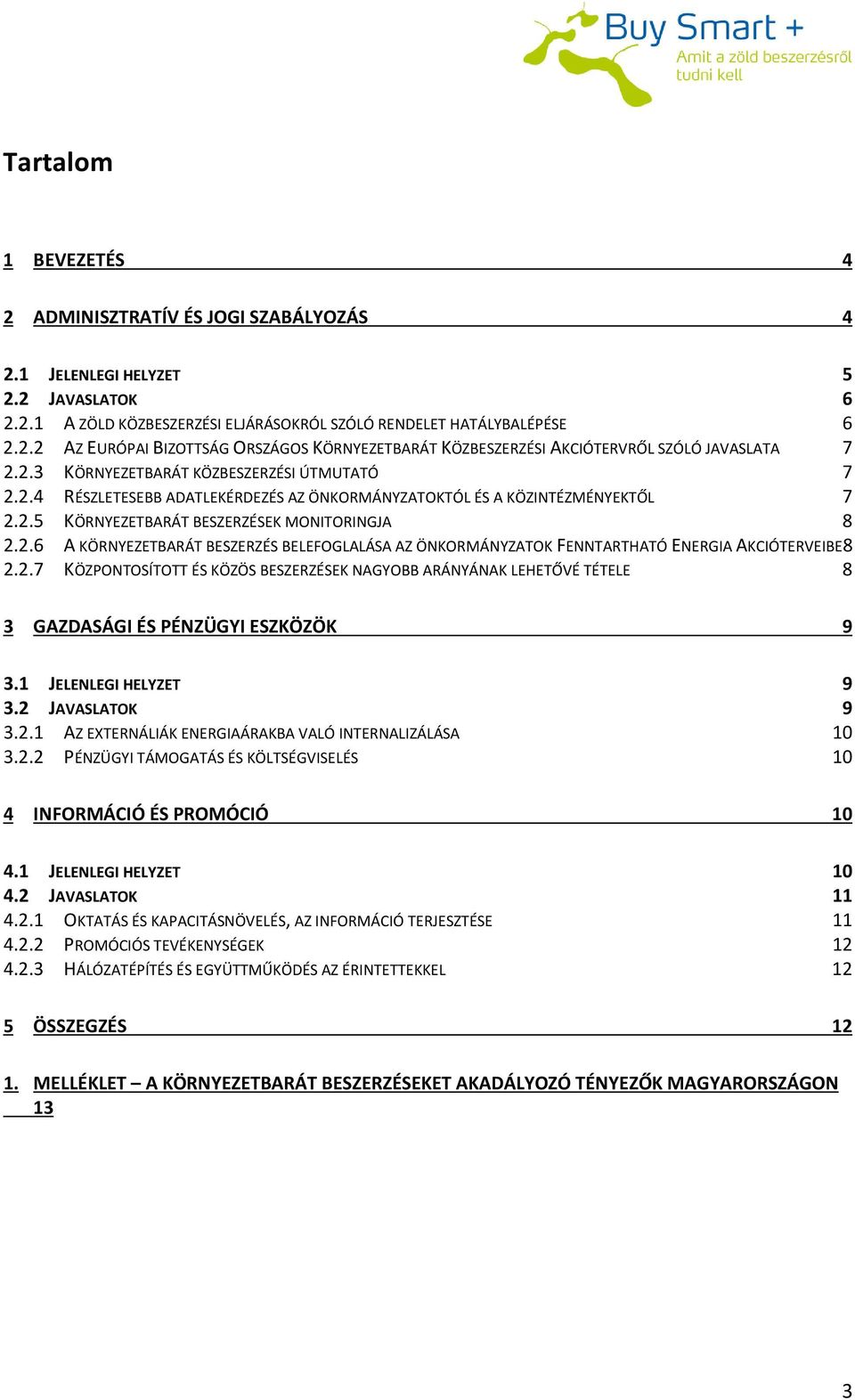 2.7 KÖZPONTOSÍTOTT ÉS KÖZÖS BESZERZÉSEK NAGYOBB ARÁNYÁNAK LEHETŐVÉ TÉTELE 8 3 GAZDASÁGI ÉS PÉNZÜGYI ESZKÖZÖK 9 3.1 JELENLEGI HELYZET 9 3.2 JAVASLATOK 9 3.2.1 AZ EXTERNÁLIÁK ENERGIAÁRAKBA VALÓ INTERNALIZÁLÁSA 10 3.