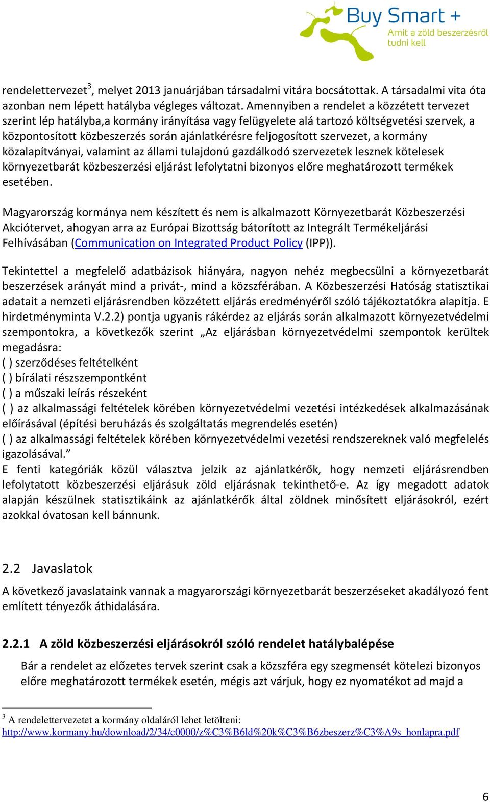 feljogosított szervezet, a kormány közalapítványai, valamint az állami tulajdonú gazdálkodó szervezetek lesznek kötelesek környezetbarát közbeszerzési eljárást lefolytatni bizonyos előre