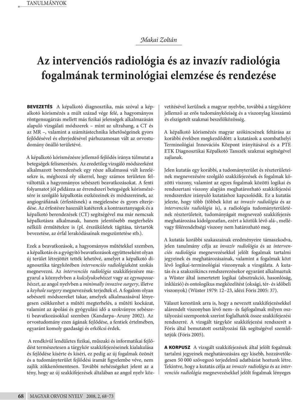 elterjedésével párhuzamosan vált az orvostudomány önálló területévé. A képalkotó kórismézésre jellemző fejlődés iránya túlmutat a betegségek felismerésén.
