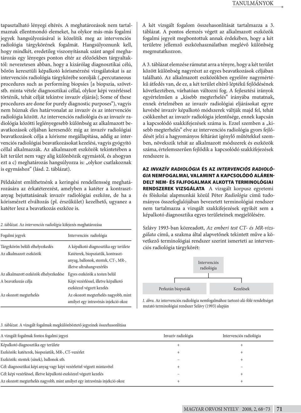 bőrön keresztüli képalkotó kórismérzési vizsgálatokat is az intervenciós tárgykörébe sorolják ( percutaneous procedures such as performing biopsies [a biopszia, szövetstb.