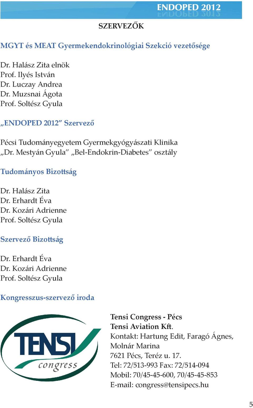 Erhardt Éva Dr. Kozári Adrienne Prof. Soltész Gyula Szervező Bizottság Dr. Erhardt Éva Dr. Kozári Adrienne Prof. Soltész Gyula Kongresszus-szervező iroda Tensi Congress - Pécs Tensi Aviation Kft.