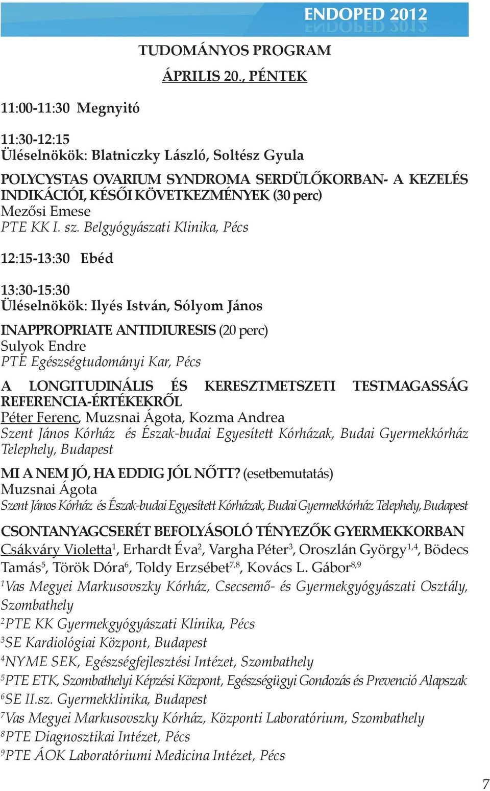 Belgyógyászati Klinika, Pécs 12:15-13:30 Ebéd 13:30-15:30 Üléselnökök: Ilyés István, Sólyom János INAPPROPRIATE ANTIDIURESIS (20 perc) Sulyok Endre PTE Egészségtudományi Kar, Pécs A LONGITUDINÁLIS ÉS