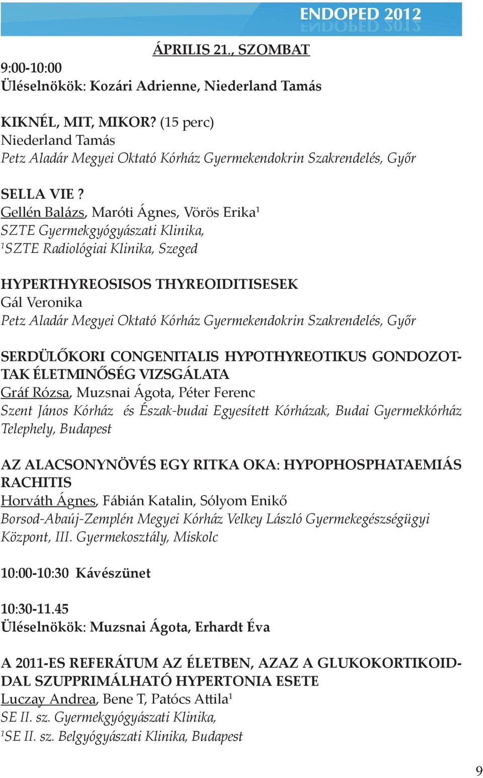 Gellén Balázs, Maróti Ágnes, Vörös Erika 1 SZTE Gyermekgyógyászati Klinika, 1 SZTE Radiológiai Klinika, Szeged HYPERTHYREOSISOS THYREOIDITISESEK Gál Veronika Petz Aladár Megyei Oktató Kórház