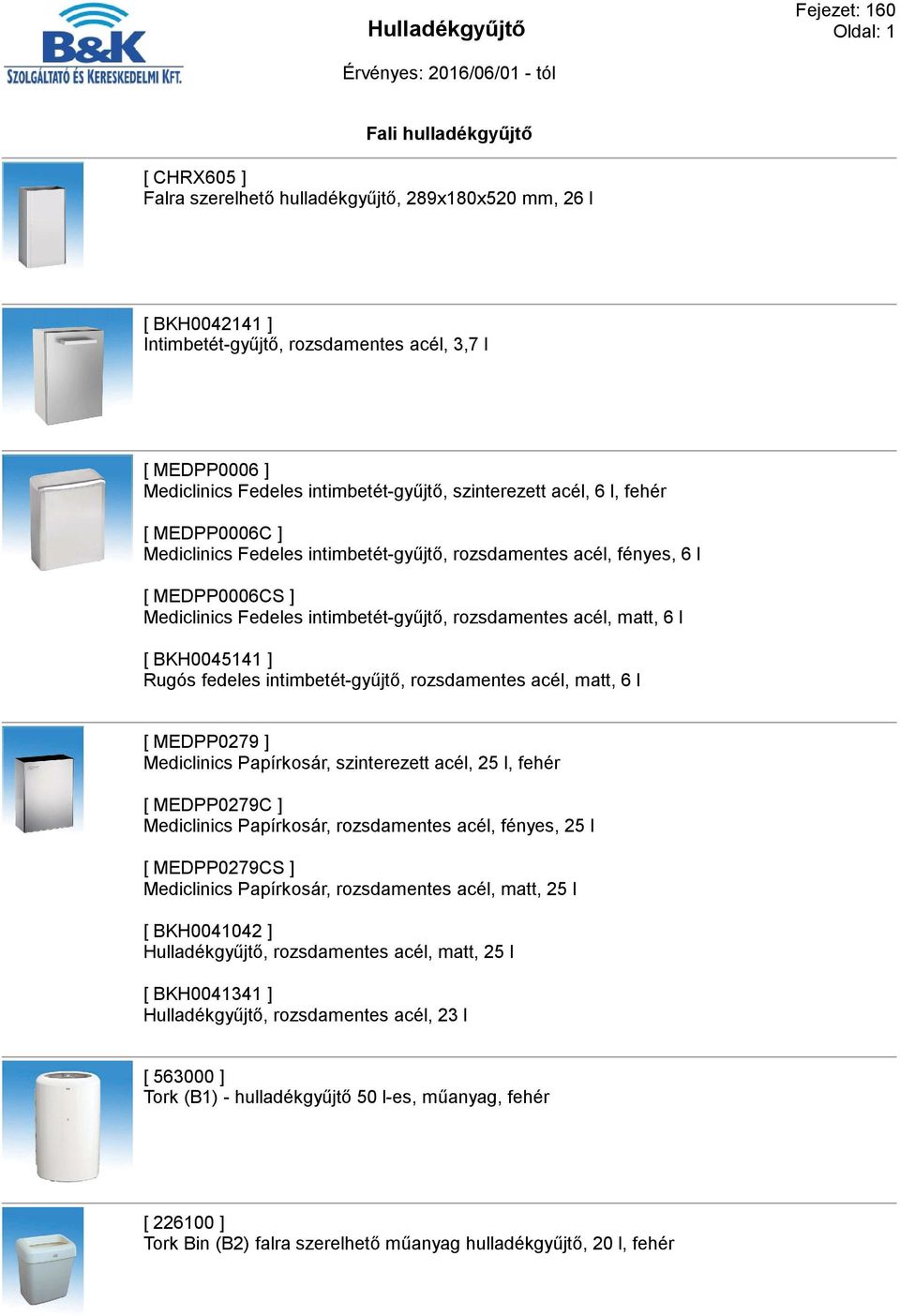 rozsdamentes acél, matt, 6 l [ BKH0045141 ] Rugós fedeles intimbetét-gyűjtő, rozsdamentes acél, matt, 6 l [ MEDPP0279 ] Mediclinics Papírkosár, szinterezett acél, 25 l, fehér [ MEDPP0279C ]