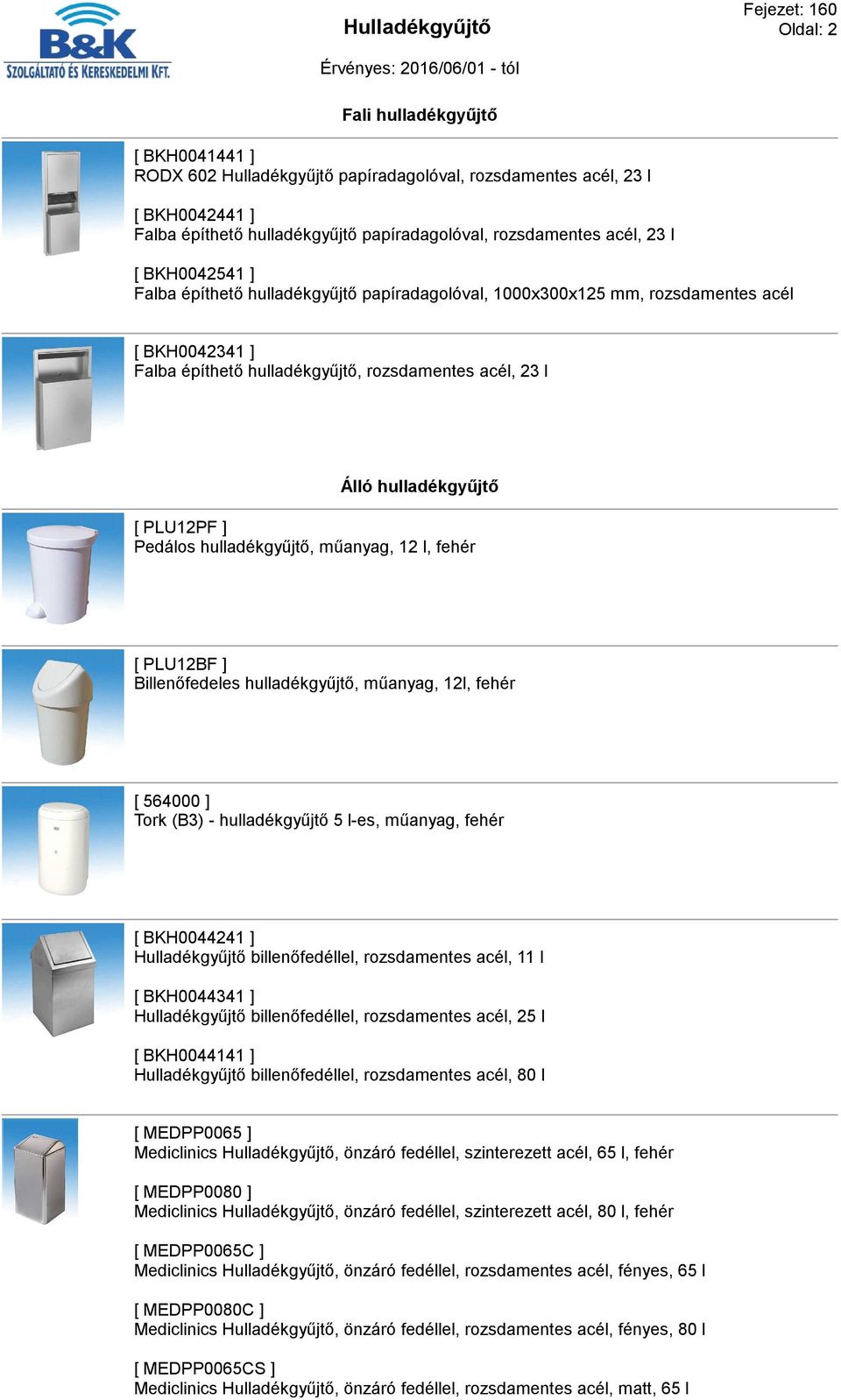 hulladékgyűjtő, műanyag, 12 l, fehér [ PLU12BF ] Billenőfedeles hulladékgyűjtő, műanyag, 12l, fehér [ 564000 ] Tork (B3) - hulladékgyűjtő 5 l-es, műanyag, fehér [ BKH0044241 ] Hulladékgyűjtő