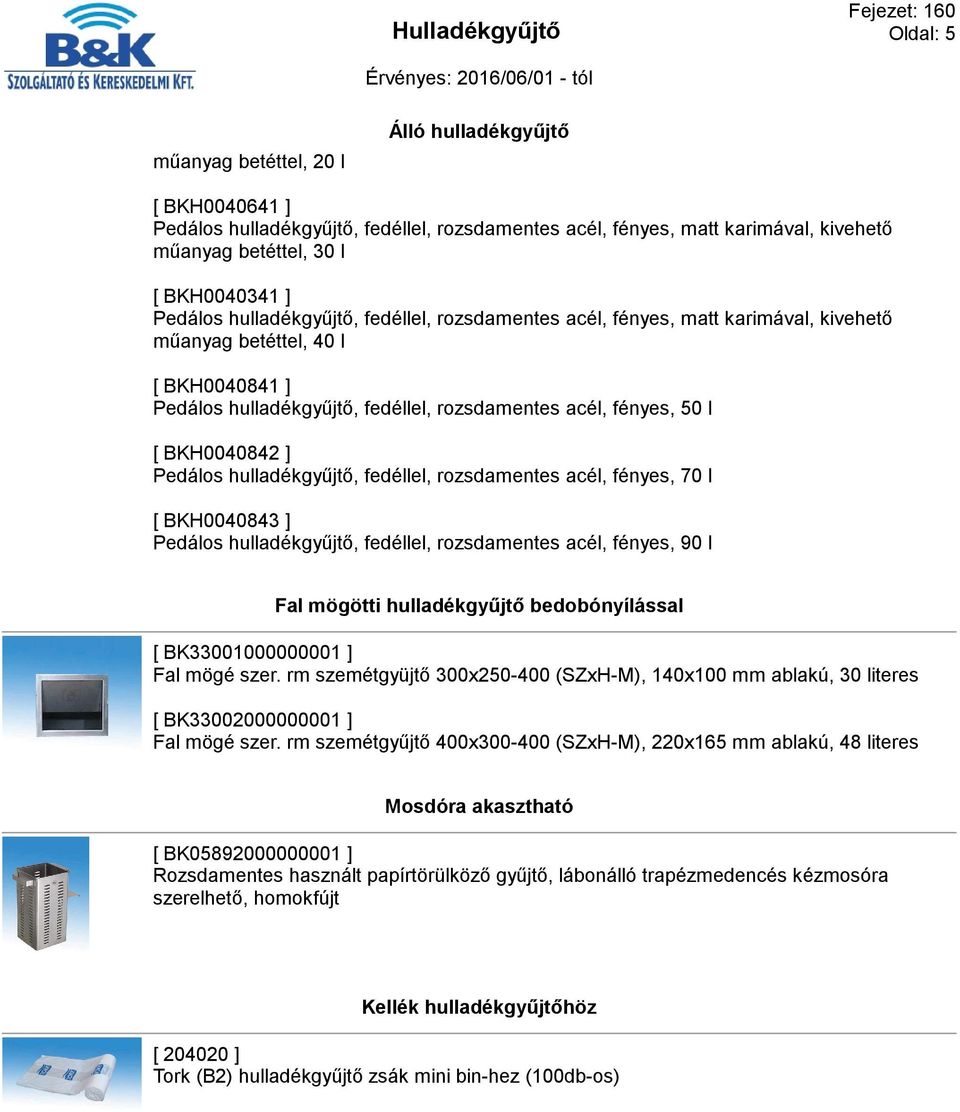 bedobónyílással [ BK33001000000001 ] Fal mögé szer. rm szemétgyüjtő 300x250-400 (SZxH-M), 140x100 mm ablakú, 30 literes [ BK33002000000001 ] Fal mögé szer.