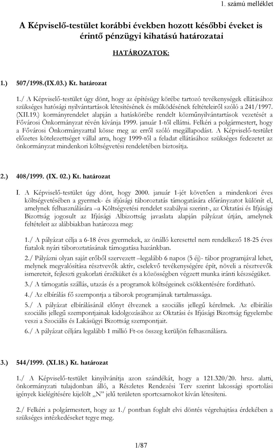 7. (XII.19.) kormányrendelet alapján a hatáskörébe rendelt közműnyilvántartások vezetését a Fővárosi Önkormányzat révén kívánja 1999. január 1-től ellátni.