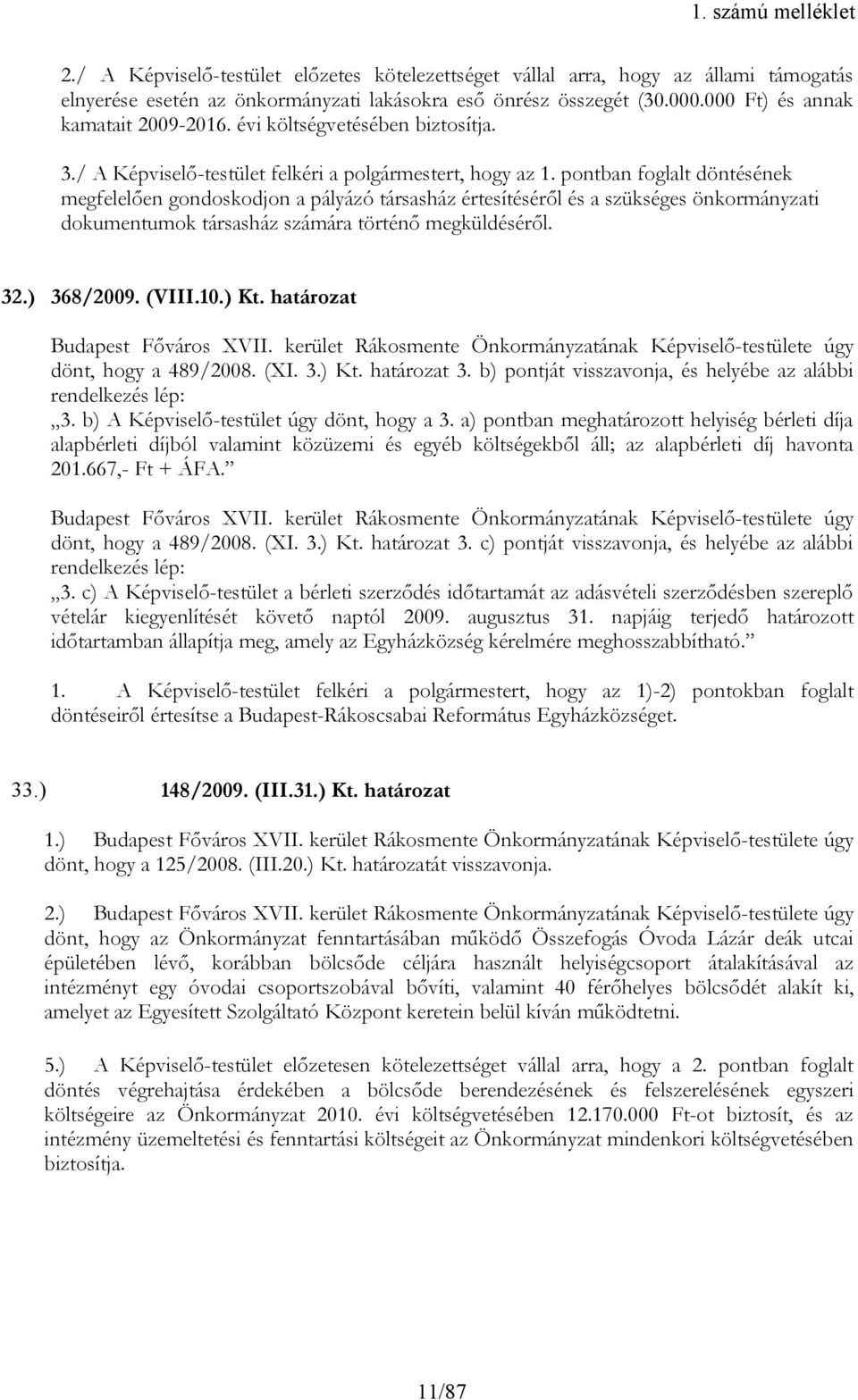 pontban foglalt döntésének megfelelően gondoskodjon a pályázó társasház értesítéséről és a szükséges önkormányzati dokumentumok társasház számára történő megküldéséről. 32.) 368/2009. (VIII.10.) Kt.