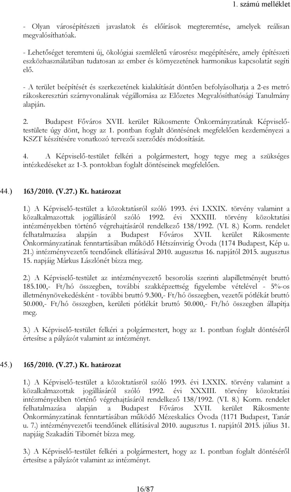 - A terület beépítését és szerkezetének kialakítását döntően befolyásolhatja a 2-es metró rákoskeresztúri szárnyvonalának végállomása az Előzetes Megvalósíthatósági Tanulmány alapján. 2. Budapest Főváros XVII.