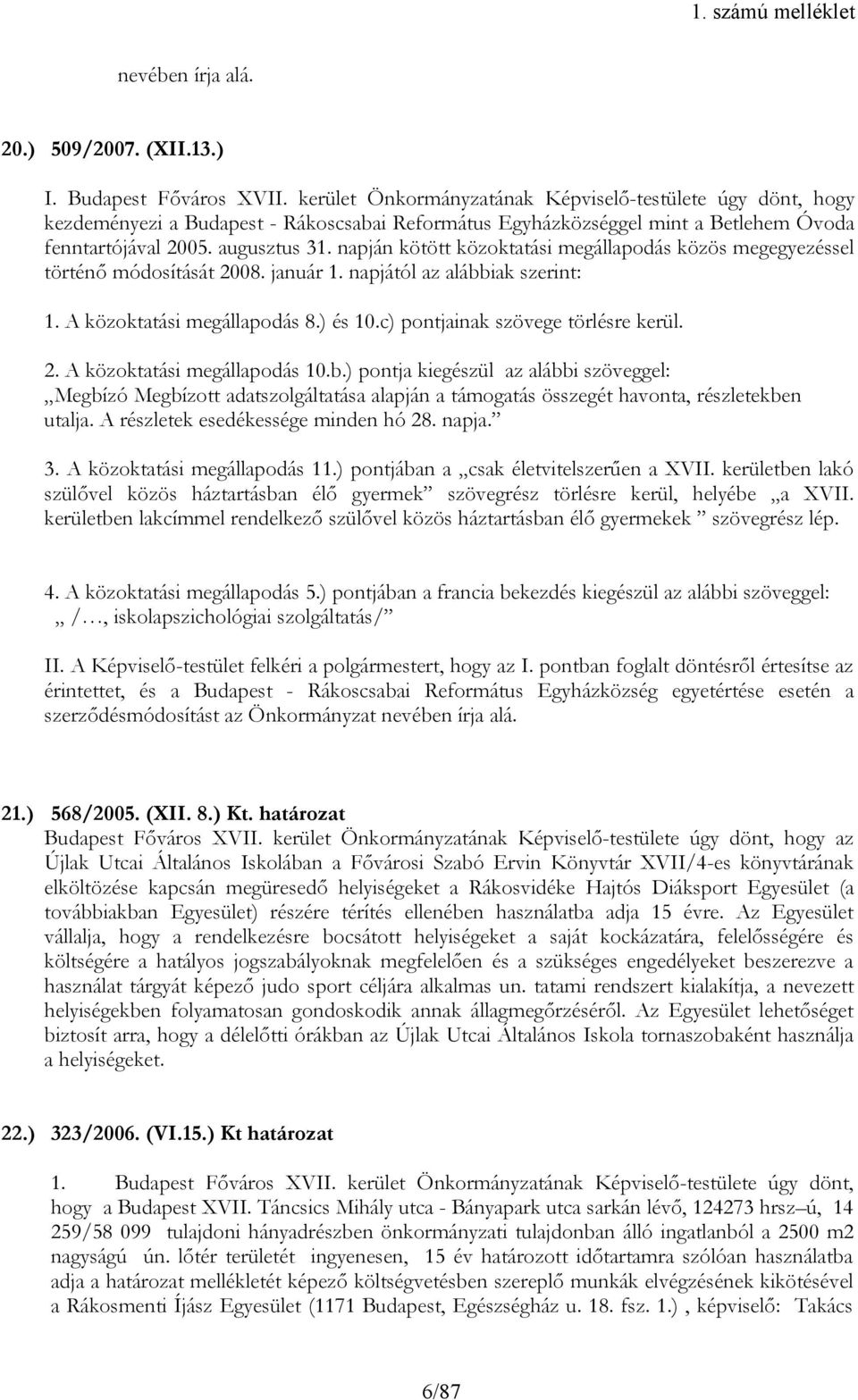 napján kötött közoktatási megállapodás közös megegyezéssel történő módosítását 2008. január 1. napjától az alábbiak szerint: 1. A közoktatási megállapodás 8.) és 10.