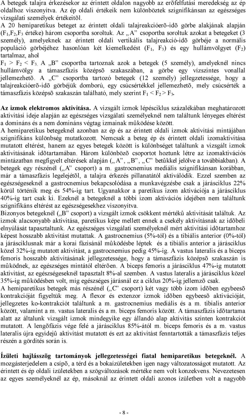 A 20 hemiparetikus beteget az érintett oldali talajreakcióerõ-idõ görbe alakjának alapján (F 1,F 2,F 3 értéke) három csoportba soroltuk.