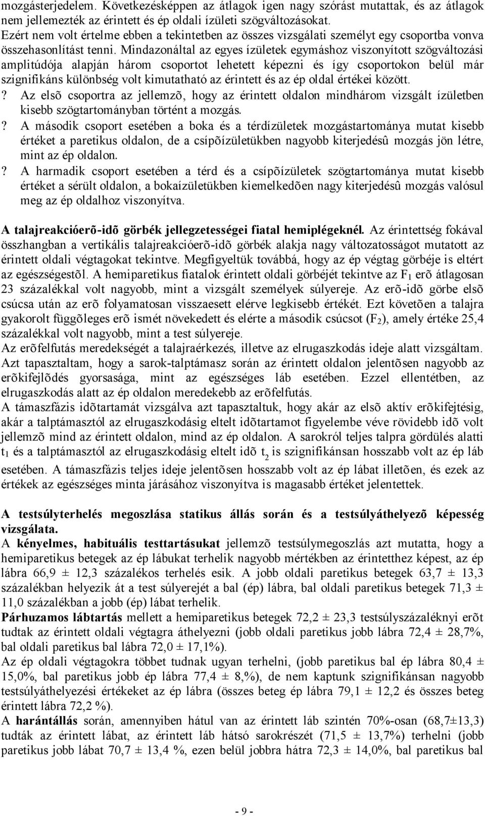 Mindazonáltal az egyes ízületek egymáshoz viszonyított szögváltozási amplitúdója alapján három csoportot lehetett képezni és így csoportokon belül már szignifikáns különbség volt kimutatható az