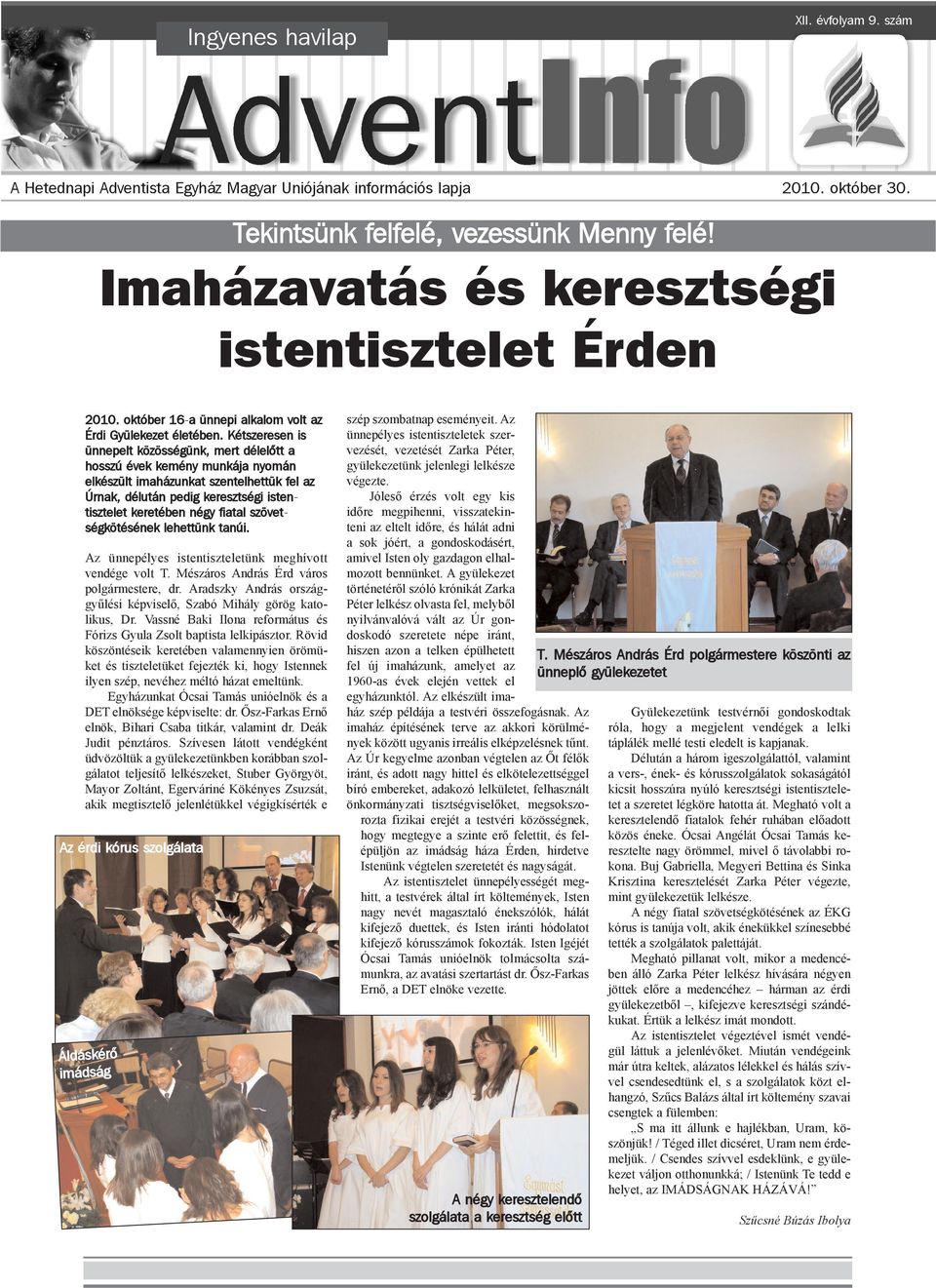 Kétszeresen is ünnepelt közösségünk, mert délelõtt a hosszú évek kemény munkája nyomán elkészült imaházunkat szentelhettük fel az Úrnak, délután pedig keresztségi istentisztelet keretében négy fiatal