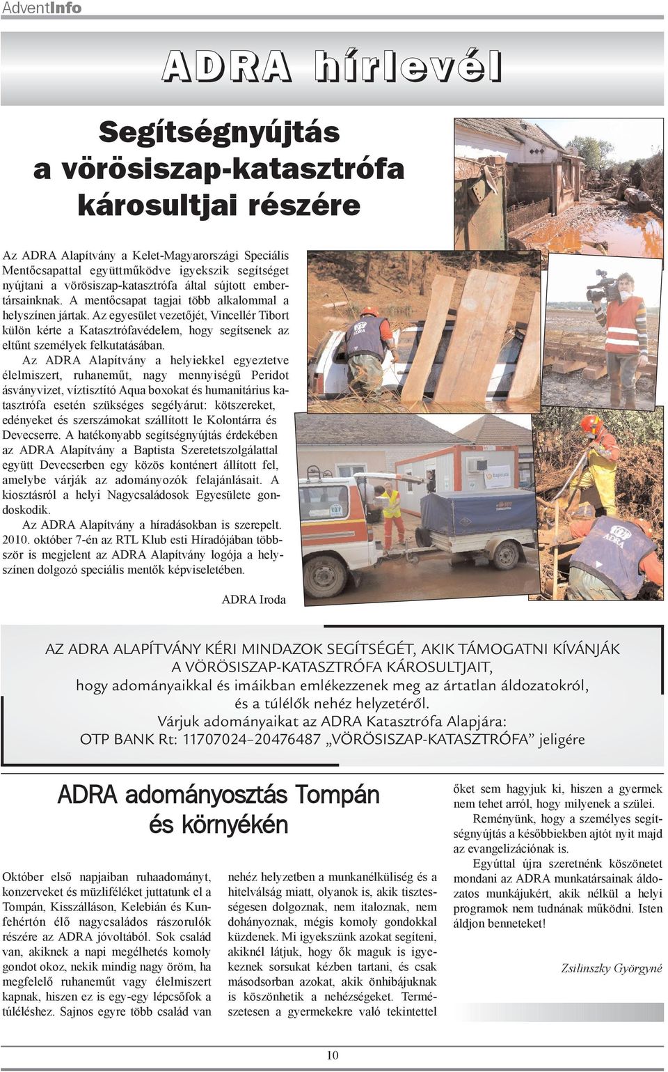 Az egyesület vezetõjét, Vincellér Tibort külön kérte a Katasztrófavédelem, hogy segítsenek az eltûnt személyek felkutatásában.