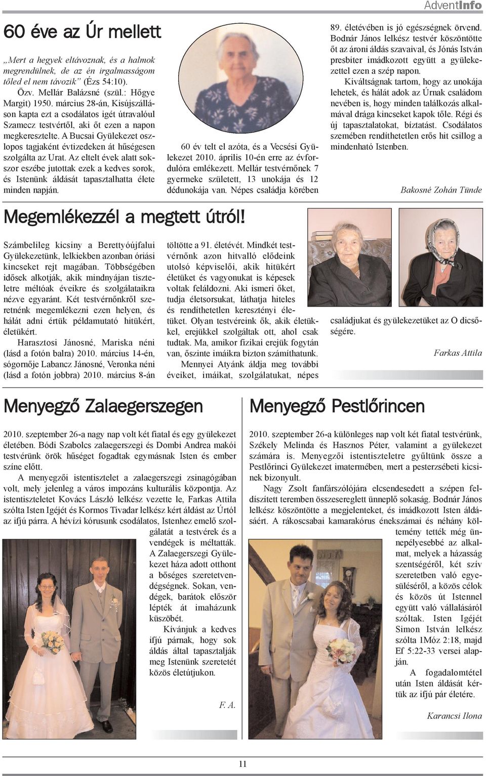 A Bucsai Gyülekezet oszlopos tagjaként évtizedeken át hûségesen szolgálta az Urat.