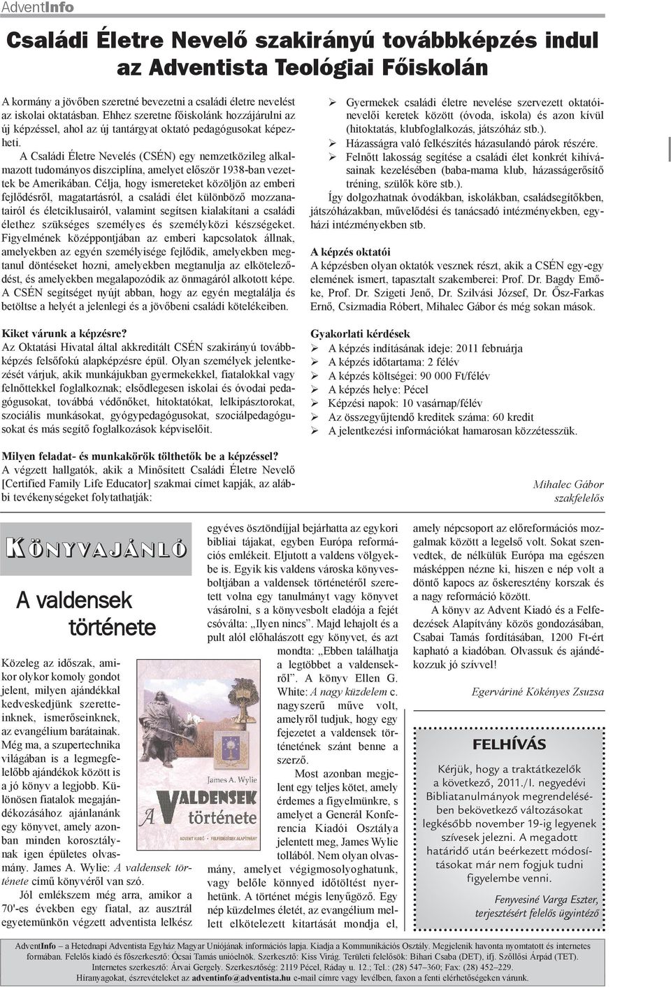 A Családi Életre Nevelés (CSÉN) egy nemzetközileg alkalmazott tudományos diszciplína, amelyet elõször 1938-ban vezettek be Amerikában.