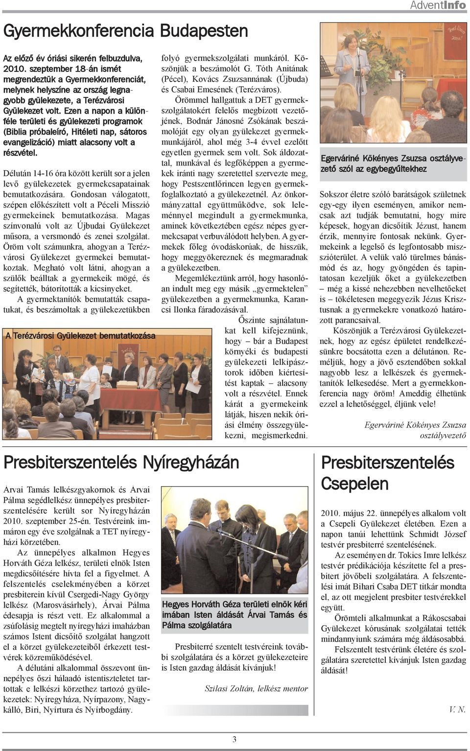 Ezen a napon a különféle területi és gyülekezeti programok (Biblia próbaleíró, Hitéleti nap, sátoros evangelizáció) miatt alacsony volt a részvétel.
