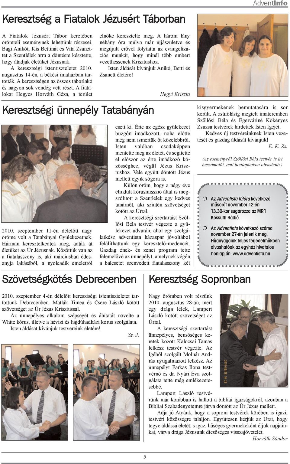 A keresztségen az összes táborlakó és nagyon sok vendég vett részt. A fiatalokat Hegyes Horváth Géza, a terület Keresztségi ünnepély Tatabányán 2010.