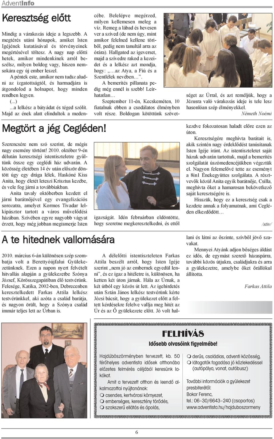 A közösség életében 14 év után elõször döntött úgy egy drága lélek, Haskóné Kiss Anita, hogy életét leteszi Krisztus kezébe, és vele fog járni a továbbiakban.