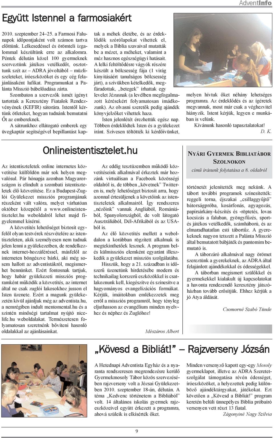 Programunkat a Palánta Misszió bábelõadása zárta. Szombaton a szervezõk ismét igényt tartottak a Keresztény Fiatalok Rendezvényének (KEFIR) sátorára.