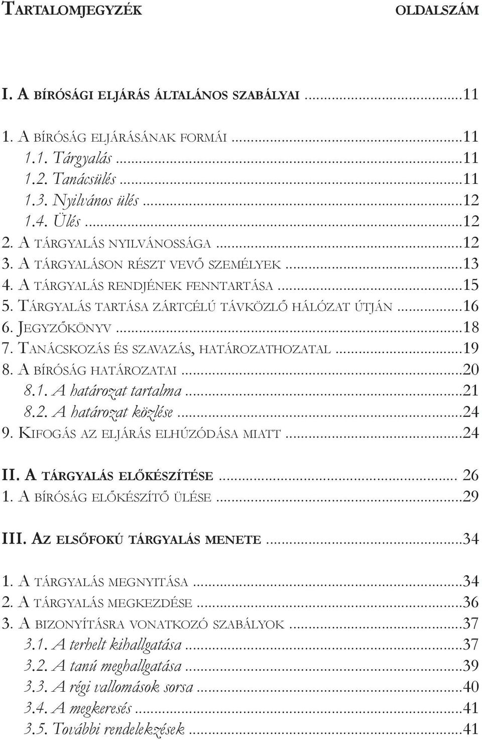 Tanácskozás és szavazás, határozathozatal...19 8. A bíróság határozatai...20 8.1. A határozat tartalma...21 8.2. A határozat közlése...24 9. Kifogás az eljárás elhúzódása miatt...24 II.