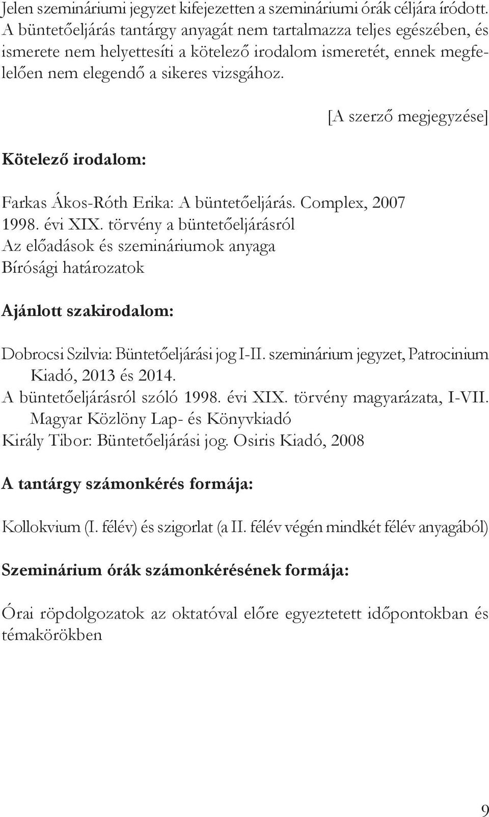 Kötelező irodalom: Farkas Ákos-Róth Erika: A büntetőeljárás. Complex, 2007 1998. évi XIX.