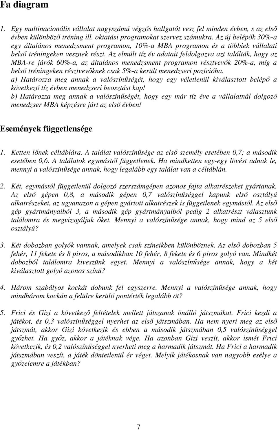 Az elmúlt tíz év adatait feldolgozva azt találták, hogy az MBA-re járók 60%-a, az általános menedzsment programon résztvevők 20%-a, míg a belső tréningeken résztvevőknek csak 5%-a került menedzseri