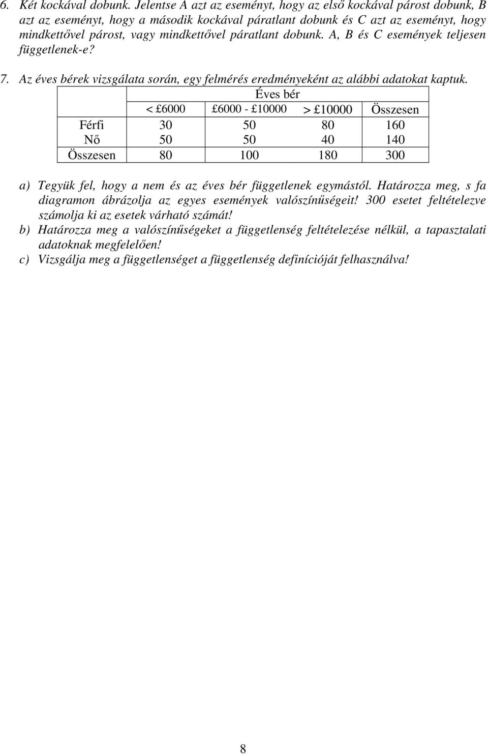 páratlant dobunk. A, B és C események teljesen függetlenek-e? 7. Az éves bérek vizsgálata során, egy felmérés eredményeként az alábbi adatokat kaptuk.