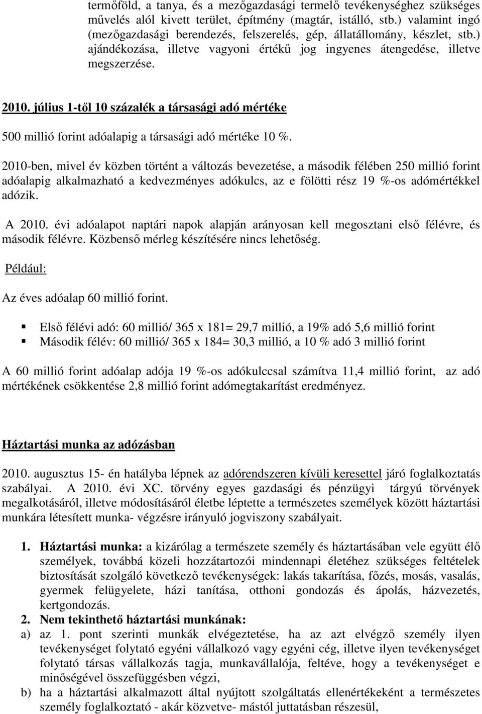 július 1-től 10 százalék a társasági adó mértéke 500 millió forint adóalapig a társasági adó mértéke 10 %.