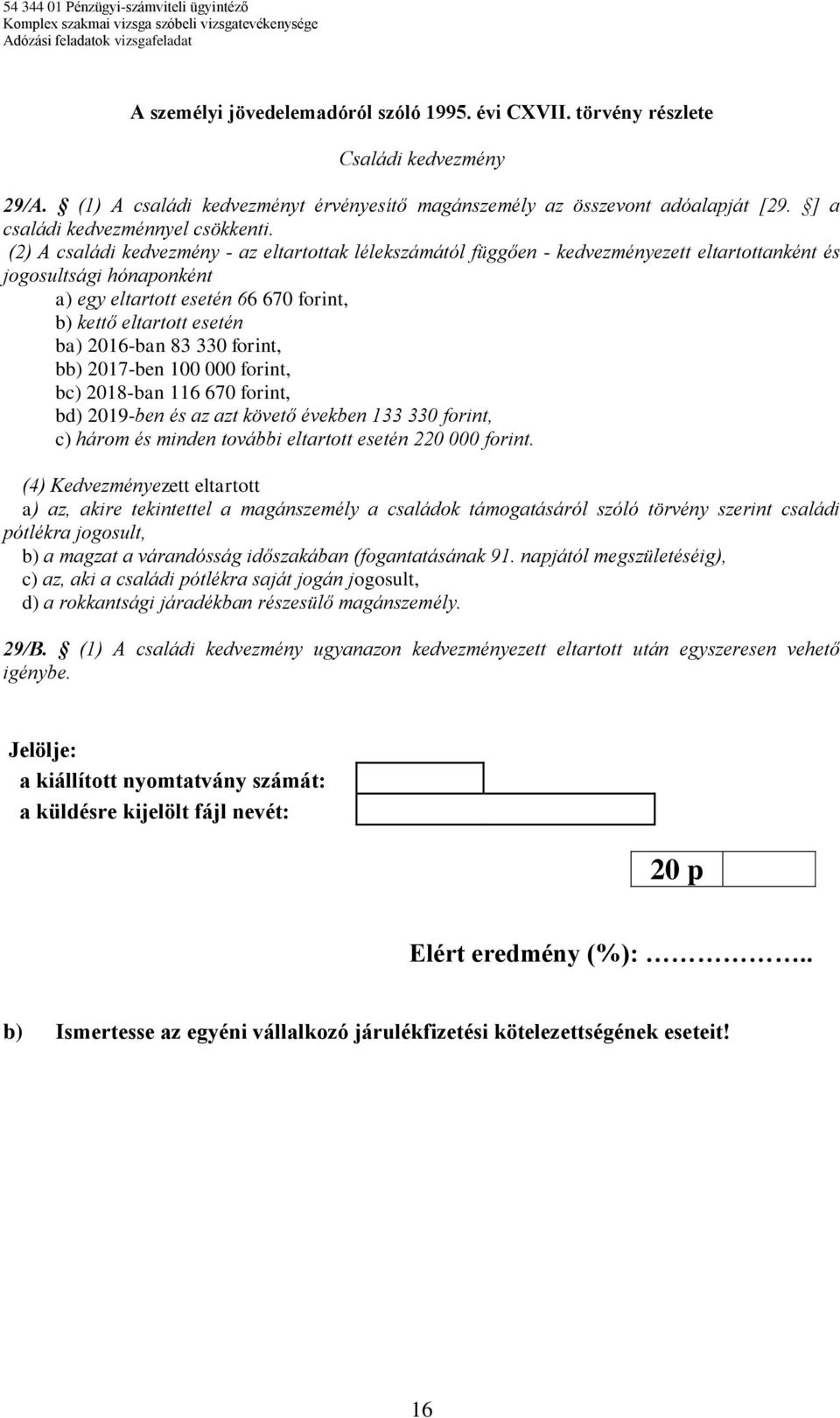 (2) A családi kedvezmény - az eltartottak lélekszámától függően - kedvezményezett eltartottanként és jogosultsági hónaponként a) egy eltartott esetén 66 670 forint, b) kettő eltartott esetén ba)