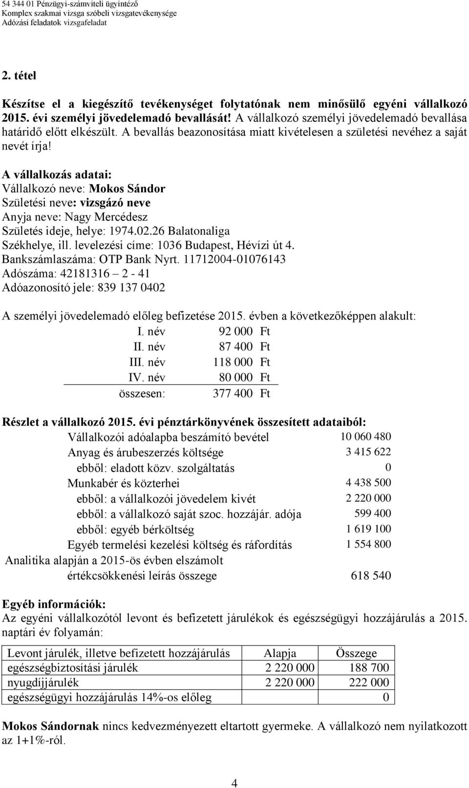 A vállalkozás adatai: Vállalkozó neve: Mokos Sándor Születési neve: vizsgázó neve Anyja neve: Nagy Mercédesz Születés ideje, helye: 1974.02.26 Balatonaliga Székhelye, ill.