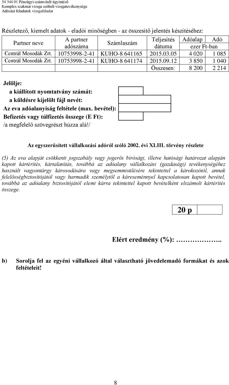 12 3 850 1 040 Összesen: 8 200 2 214 Jelölje: a kiállított nyomtatvány számát: a küldésre kijelölt fájl nevét: Az eva adóalanyiság feltétele (max.