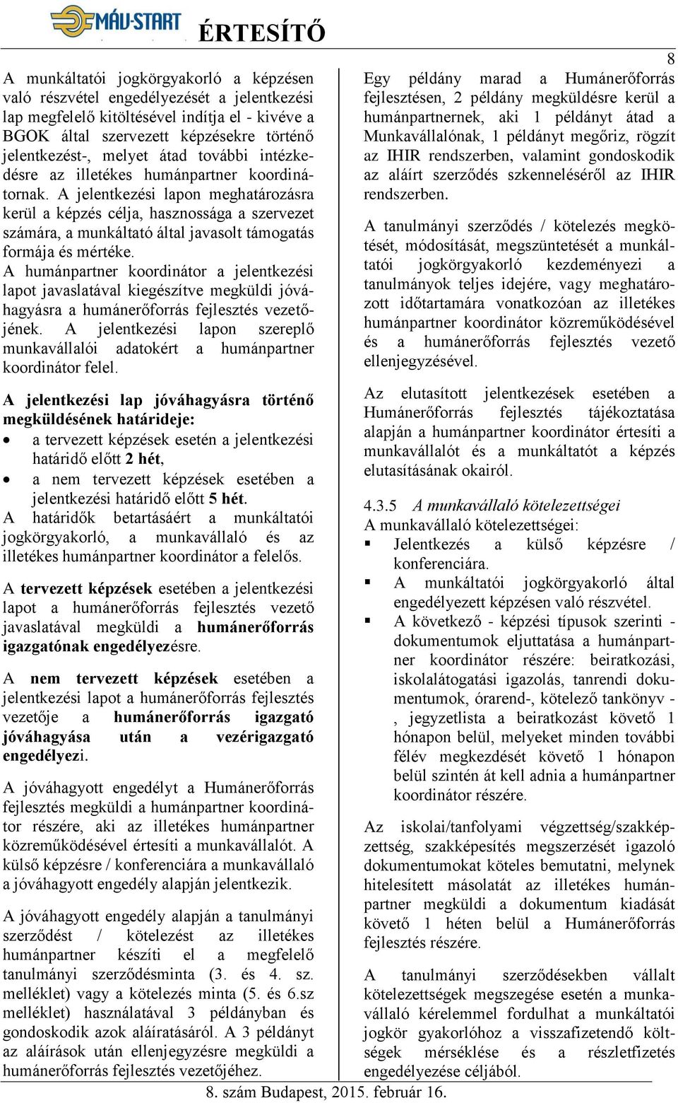 A jelentkezési lapon meghatározásra kerül a képzés célja, hasznossága a szervezet számára, a munkáltató által javasolt támogatás formája és mértéke.