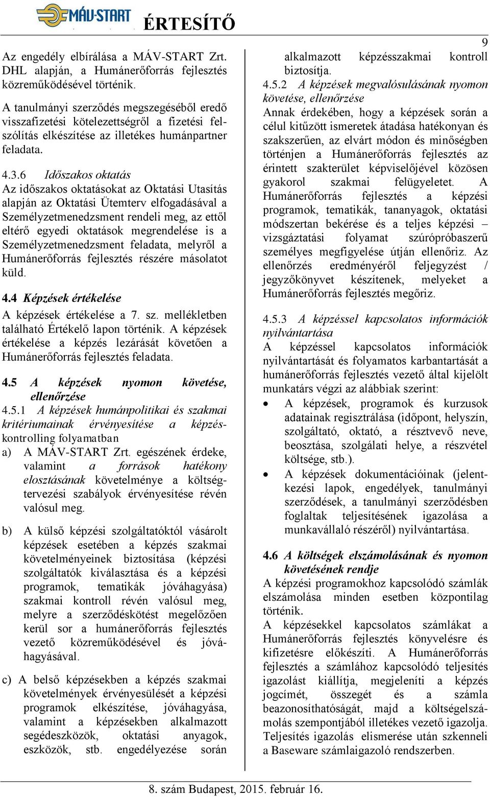 6 Időszakos oktatás Az időszakos oktatásokat az Oktatási Utasítás alapján az Oktatási Ütemterv elfogadásával a Személyzetmenedzsment rendeli meg, az ettől eltérő egyedi oktatások megrendelése is a