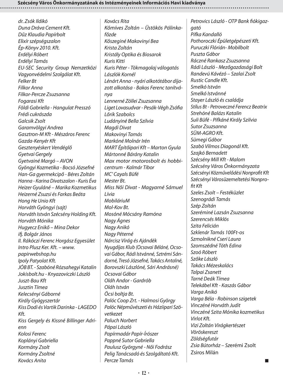 Felker Bt Filkor Anna Filkor-Percze Zsuzsanna Fogarasi Kft Földi Gabriella - Hangulat Presszó Frédi cukrászda Galcsik Zsolt Garamvölgyi Andrea Gasztron-M Kft - Mészáros Ferenc Gazda-Kenyér Kft