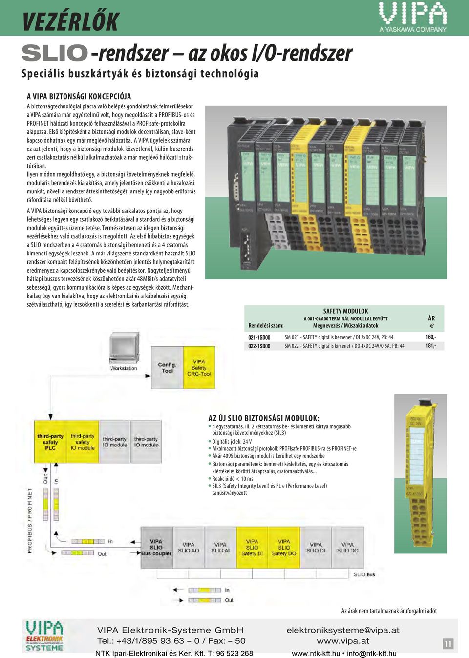 Első kiépítésként a biztonsági modulok decentrálisan, slave-ként kapcsolódhatnak egy már meglévő hálózatba.