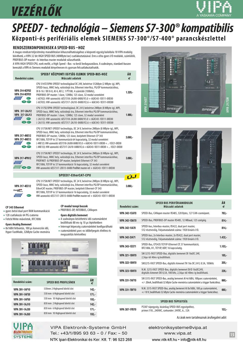 Erre a célra gyors I/O modulok, számlálók, PROFIBUS-DP master- és Interbus master modulok választhatók. A VIPA HIGH SPEED CPU, ezek mellé, a High Speed Bus -ra kerül bedugaszolásra.