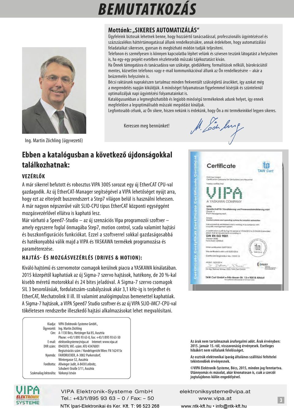 Telefonon és személyesen is könnyen kapcsolatba léphet velünk és szívesen teszünk látogatást a helyszínen is, ha egy-egy projekt esetében részletesebb műszaki tájékoztatást kíván.