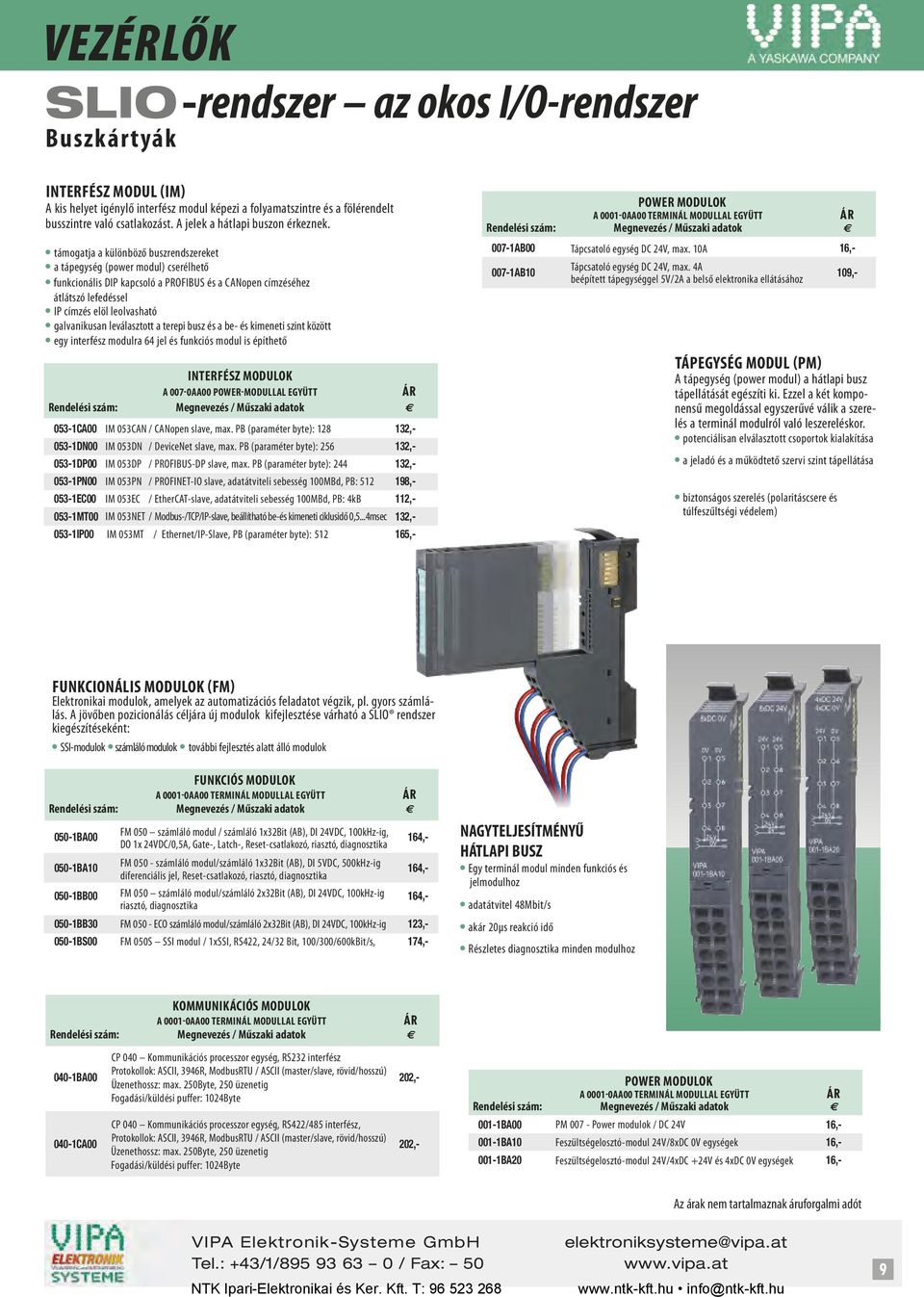 támogatja a különböző buszrendszereket a tápegység (power modul) cserélhető funkcionális DIP kapcsoló a PROFIBUS és a CANopen címzéséhez átlátszó lefedéssel IP címzés elöl leolvasható galvanikusan