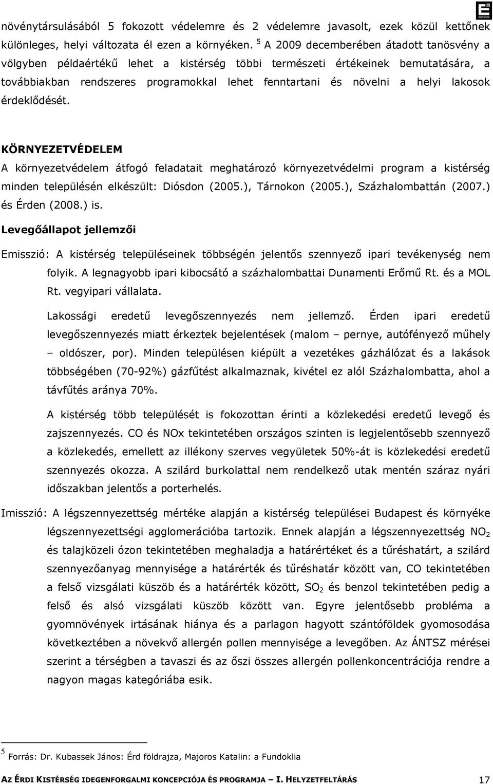 lakosok érdeklődését. KÖRNYEZETVÉDELEM A környezetvédelem átfogó feladatait meghatározó környezetvédelmi program a kistérség minden településén elkészült: Diósdon (2005.), Tárnokon (2005.