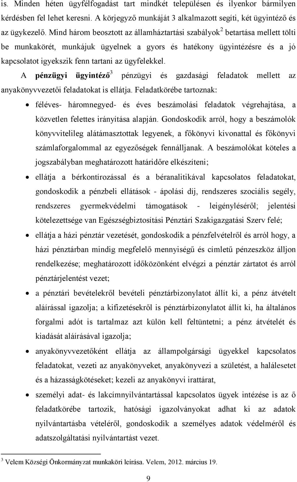 A pénzügyi ügyintéző 3 pénzügyi és gazdasági feladatok mellett az anyakönyvvezetői feladatokat is ellátja.