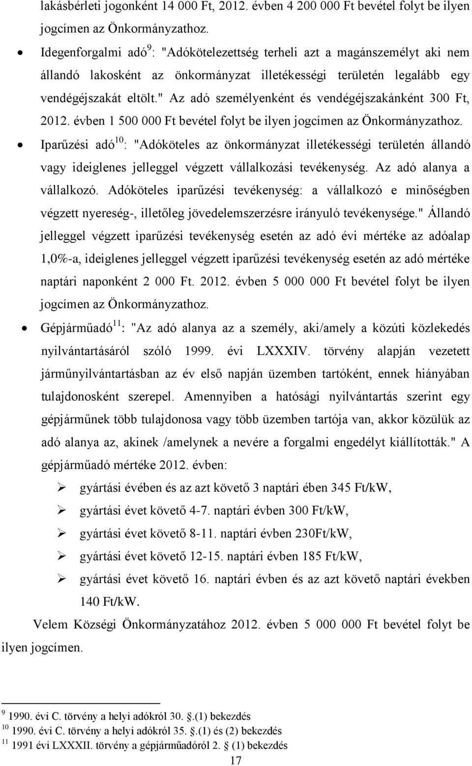 " Az adó személyenként és vendégéjszakánként 300 Ft, 2012. évben 1 500 000 Ft bevétel folyt be ilyen jogcímen az Önkormányzathoz.