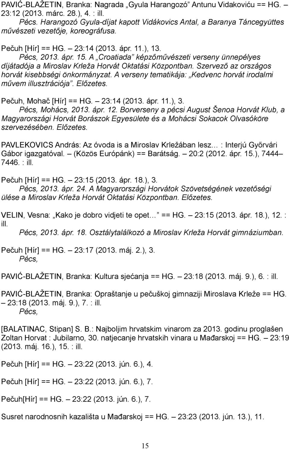 A Croatiada képzőművészeti verseny ünnepélyes díjátadója a Miroslav Krleža Horvát Oktatási Központban. Szervező az országos horvát kisebbségi önkormányzat.