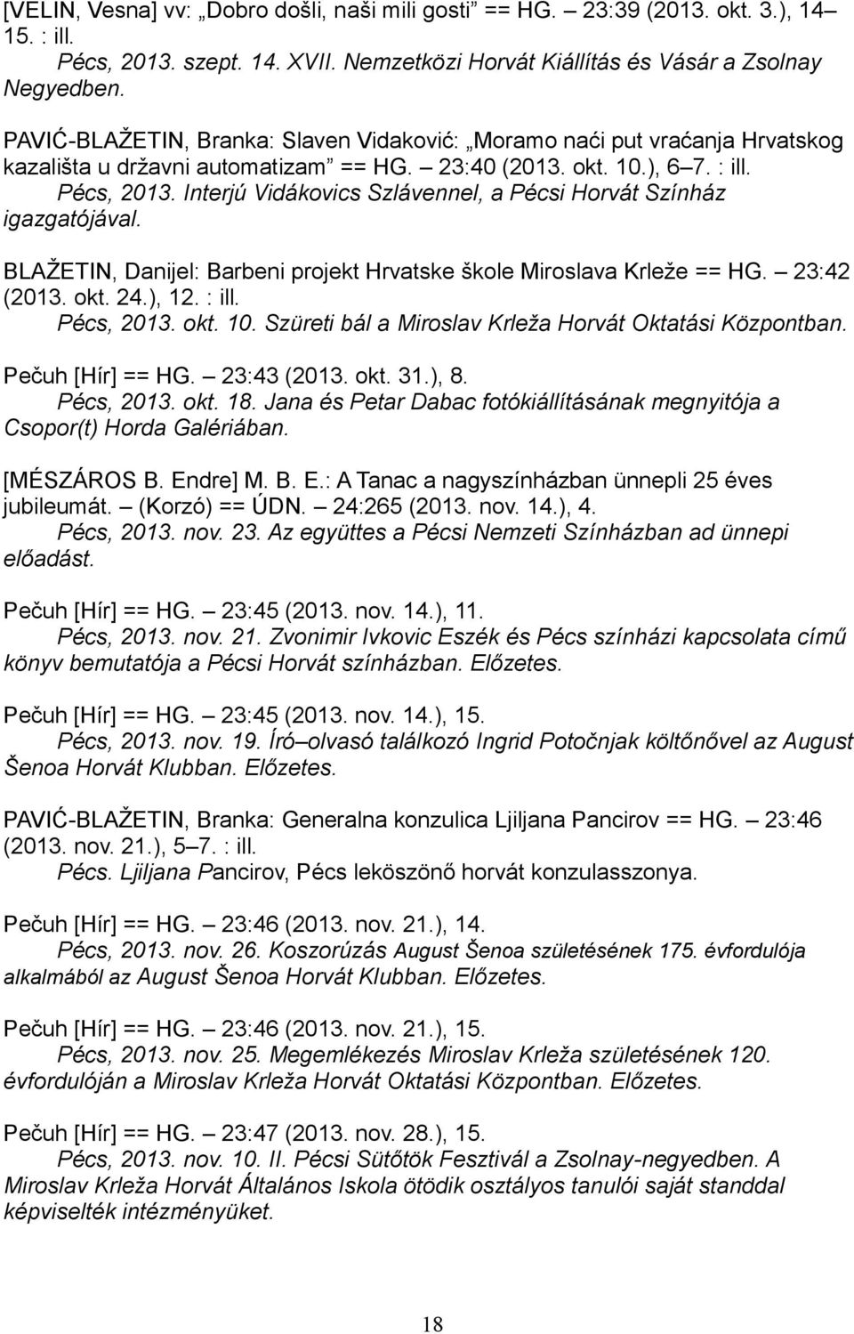 Interjú Vidákovics Szlávennel, a Pécsi Horvát Színház igazgatójával. BLAŽETIN, Danijel: Barbeni projekt Hrvatske škole Miroslava Krleže == HG. 23:42 (2013. okt. 24.), 12. : ill. Pécs, 2013. okt. 10.